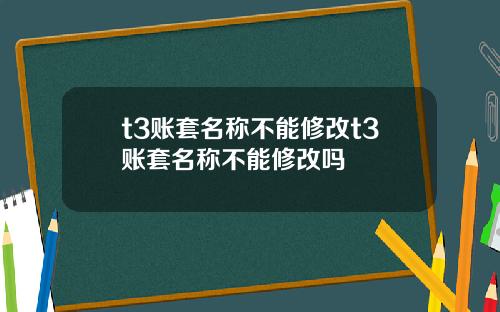 t3账套名称不能修改t3账套名称不能修改吗