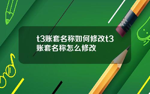 t3账套名称如何修改t3账套名称怎么修改