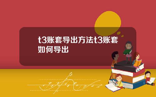 t3账套导出方法t3账套如何导出