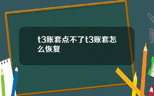 t3账套点不了t3账套怎么恢复