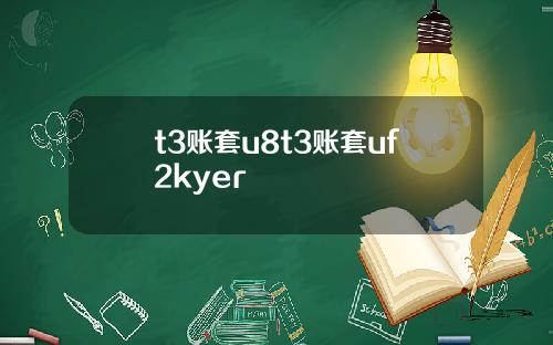 t3账套u8t3账套uf2kyer