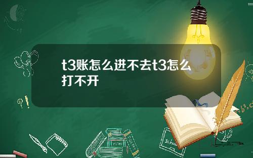 t3账怎么进不去t3怎么打不开
