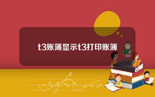 t3账簿显示t3打印账簿