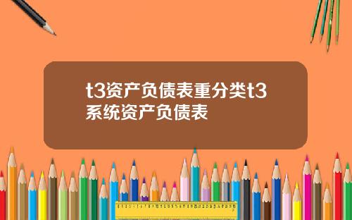 t3资产负债表重分类t3系统资产负债表