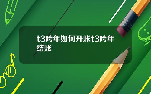 t3跨年如何开账t3跨年结账