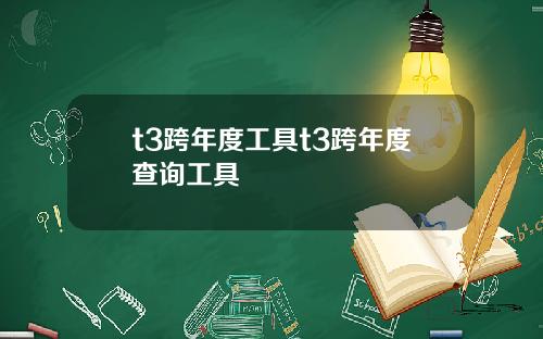 t3跨年度工具t3跨年度查询工具