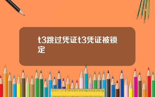 t3跳过凭证t3凭证被锁定