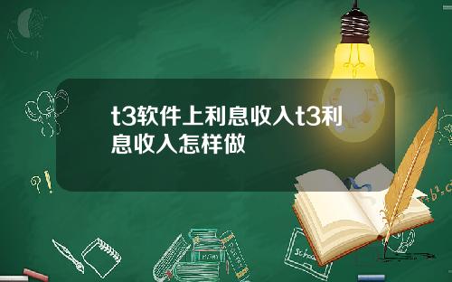 t3软件上利息收入t3利息收入怎样做