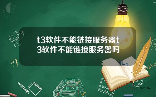t3软件不能链接服务器t3软件不能链接服务器吗