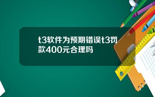t3软件为预期错误t3罚款400元合理吗