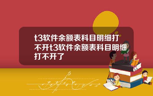 t3软件余额表科目明细打不开t3软件余额表科目明细打不开了
