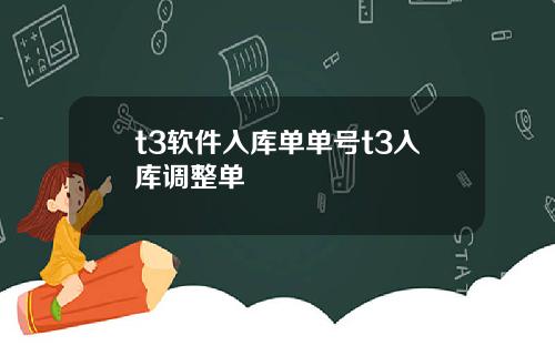 t3软件入库单单号t3入库调整单