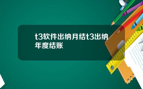 t3软件出纳月结t3出纳年度结账