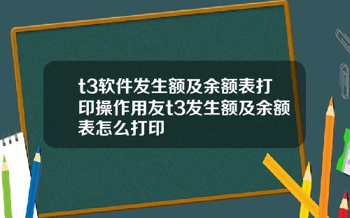 t3软件发生额及余额表打印操作用友t3发生额及余额表怎么打印