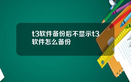 t3软件备份后不显示t3软件怎么备份