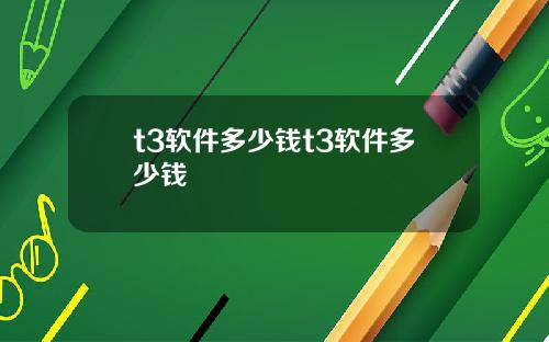 t3软件多少钱t3软件多少钱