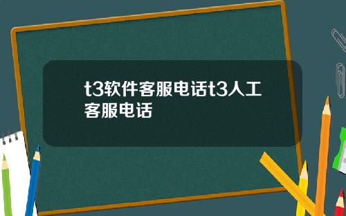 t3软件客服电话t3人工客服电话