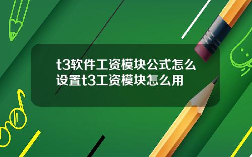t3软件工资模块公式怎么设置t3工资模块怎么用