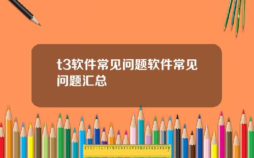 t3软件常见问题软件常见问题汇总