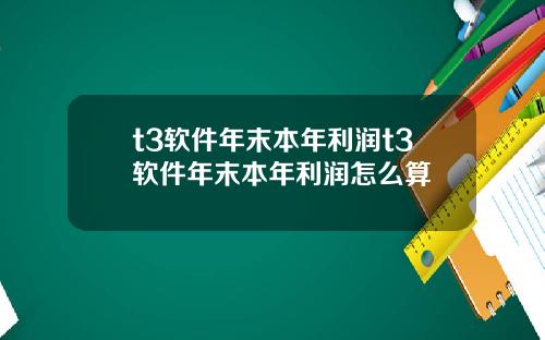 t3软件年末本年利润t3软件年末本年利润怎么算