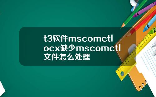 t3软件mscomctlocx缺少mscomctl文件怎么处理