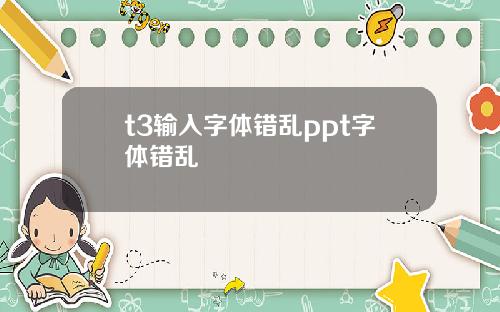 t3输入字体错乱ppt字体错乱