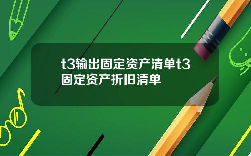 t3输出固定资产清单t3固定资产折旧清单
