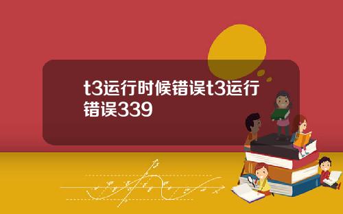 t3运行时候错误t3运行错误339