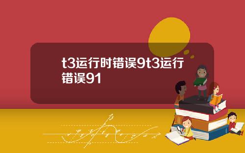 t3运行时错误9t3运行错误91