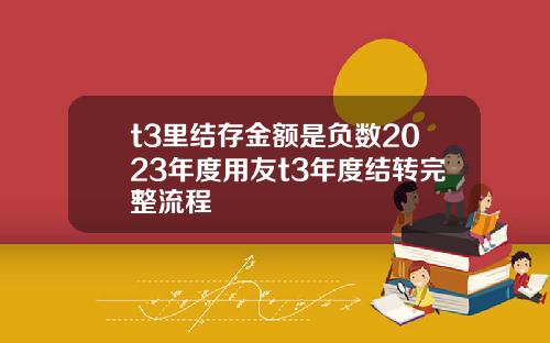t3里结存金额是负数2023年度用友t3年度结转完整流程