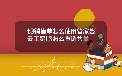 t3销售单怎么使用管家婆云工贸t3怎么查销售单
