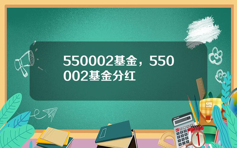 550002基金，550002基金分红