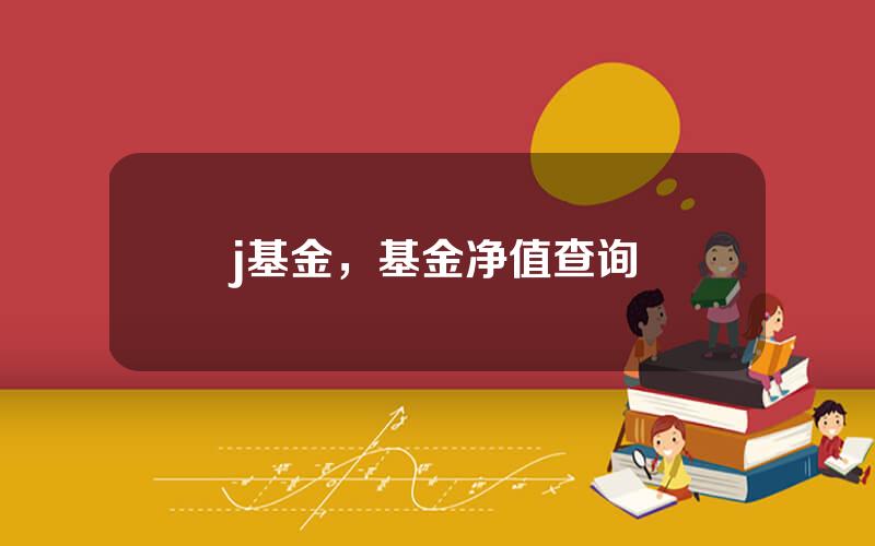 j基金，基金净值查询