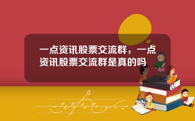 一点资讯股票交流群，一点资讯股票交流群是真的吗