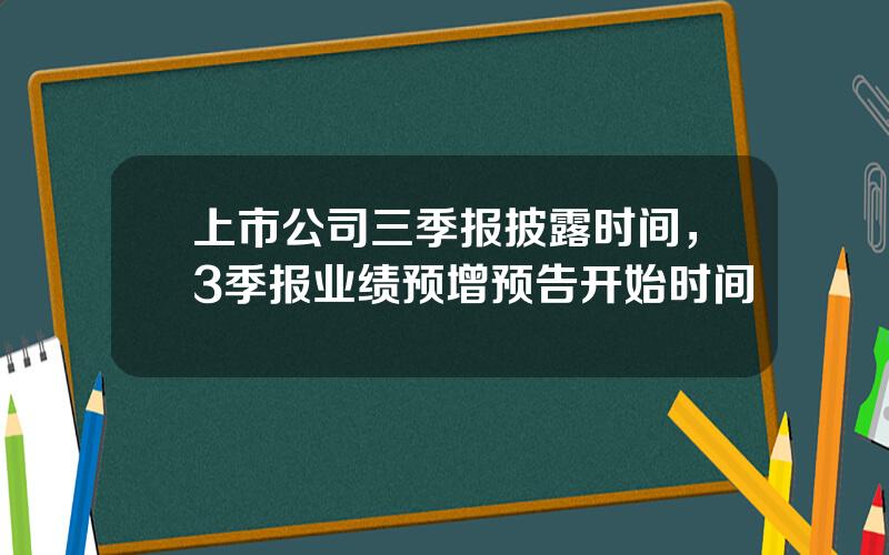 上市公司三季报披露时间，3季报业绩预增预告开始时间