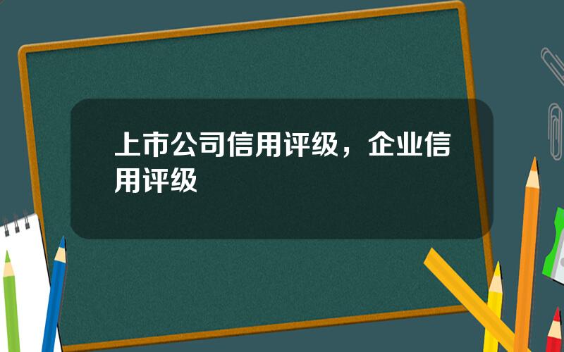 上市公司信用评级，企业信用评级