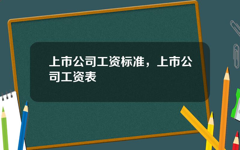 上市公司工资标准，上市公司工资表