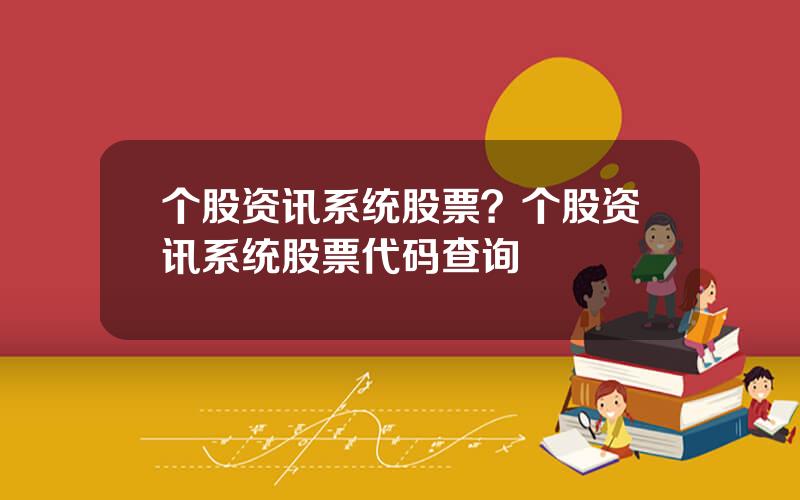 个股资讯系统股票？个股资讯系统股票代码查询