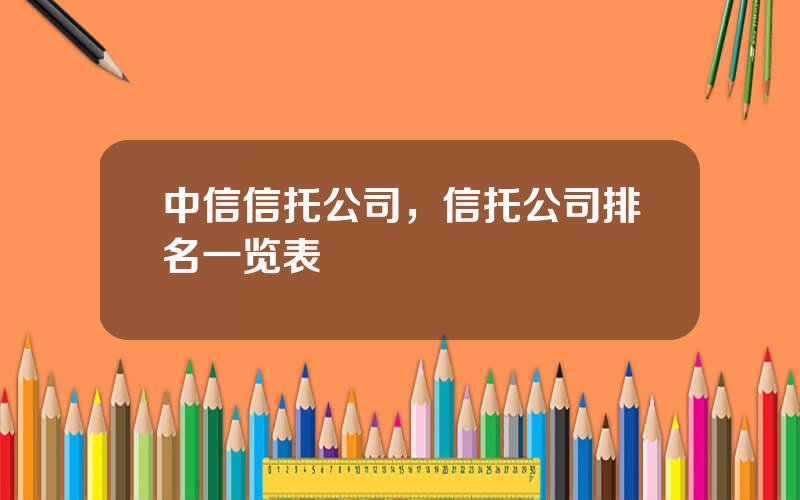 中信信托公司，信托公司排名一览表