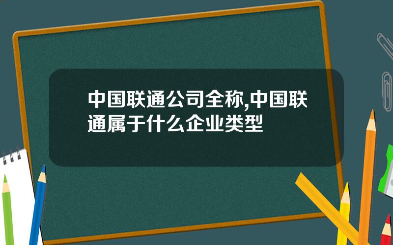 中国联通公司全称,中国联通属于什么企业类型