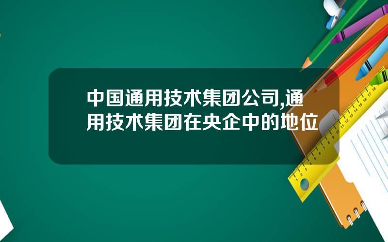中国通用技术集团公司,通用技术集团在央企中的地位