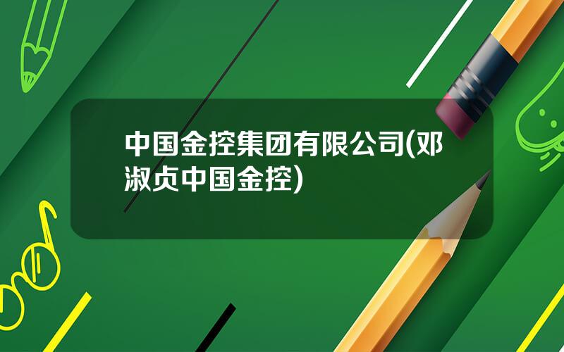 中国金控集团有限公司(邓淑贞中国金控)