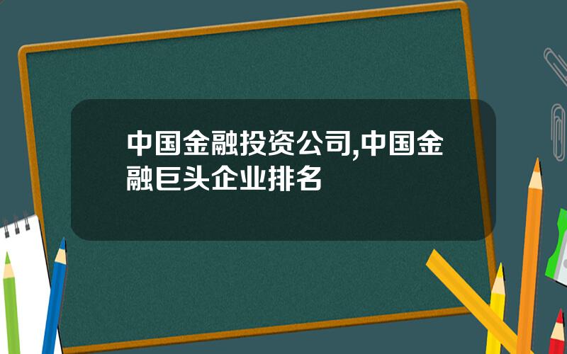 中国金融投资公司,中国金融巨头企业排名