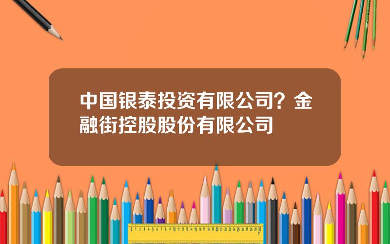 中国银泰投资有限公司？金融街控股股份有限公司