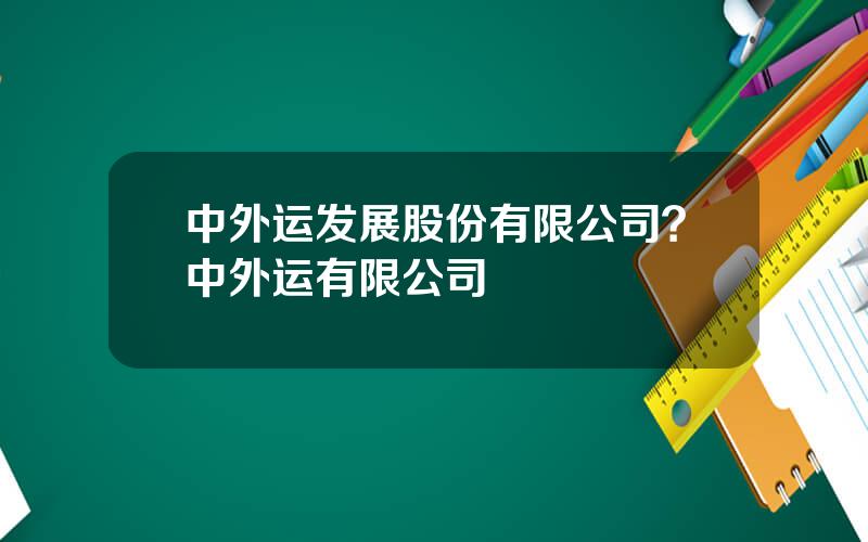 中外运发展股份有限公司？中外运有限公司