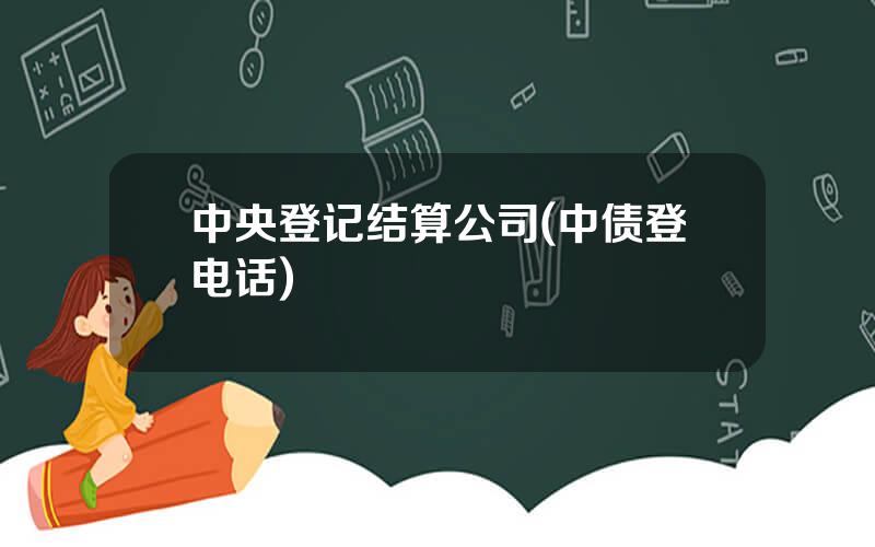 中央登记结算公司(中债登电话)
