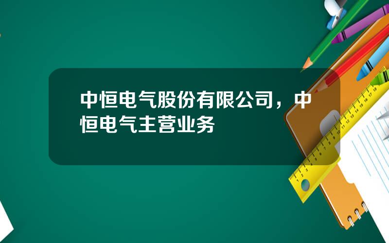 中恒电气股份有限公司，中恒电气主营业务