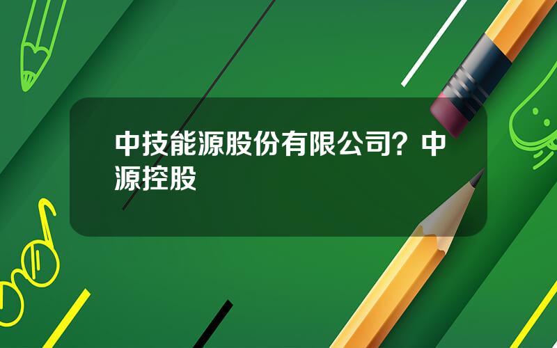 中技能源股份有限公司？中源控股