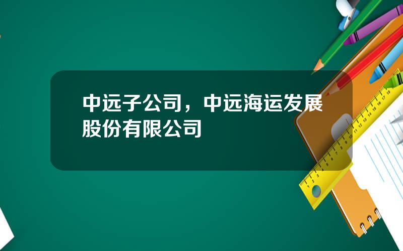 中远子公司，中远海运发展股份有限公司