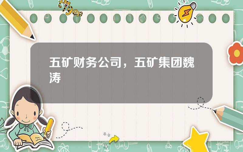 五矿财务公司，五矿集团魏涛